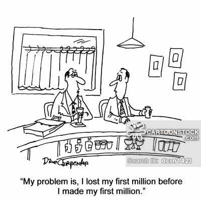 'My problem is, I lost my first million before I made my first million.'